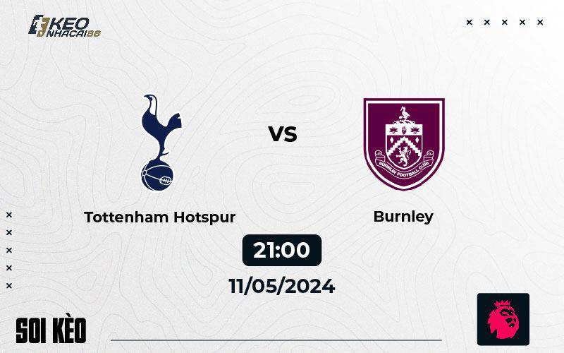 Soi kèo Tottenham vs Burnley 21h00 ngày 11/5/2024